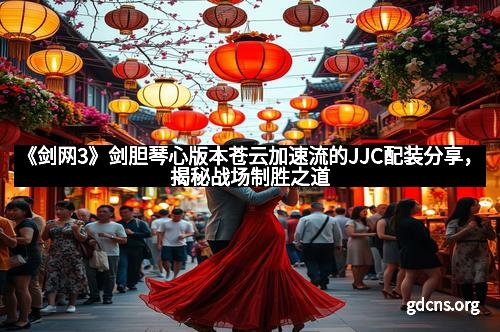 《剑网3》剑胆琴心版本苍云加速流的JJC配装分享，揭秘战场制胜之道